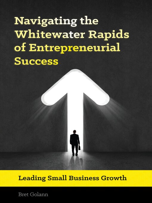 Title details for Navigating the Whitewater Rapids of Entrepreneurial Success by Bret Golann - Available